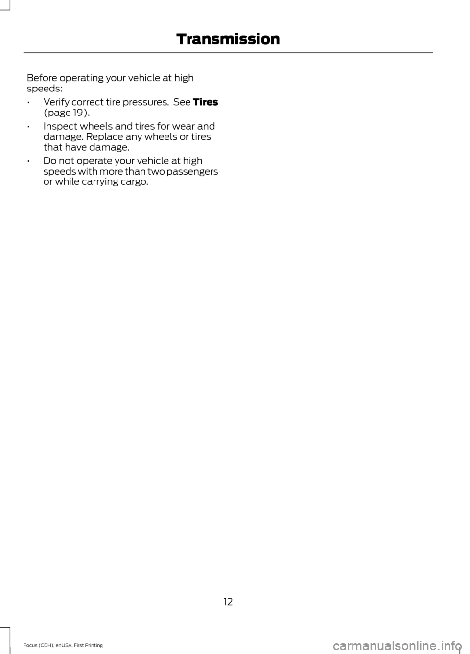 FORD FOCUS 2015 3.G ST Supplement Manual Before operating your vehicle at highspeeds:
•Verify correct tire pressures. See Tires(page 19).
•Inspect wheels and tires for wear anddamage. Replace any wheels or tiresthat have damage.
•Do no FORD FOCUS 2015 3.G ST Supplement Manual Before operating your vehicle at highspeeds:
•Verify correct tire pressures. See Tires(page 19).
•Inspect wheels and tires for wear anddamage. Replace any wheels or tiresthat have damage.
•Do no