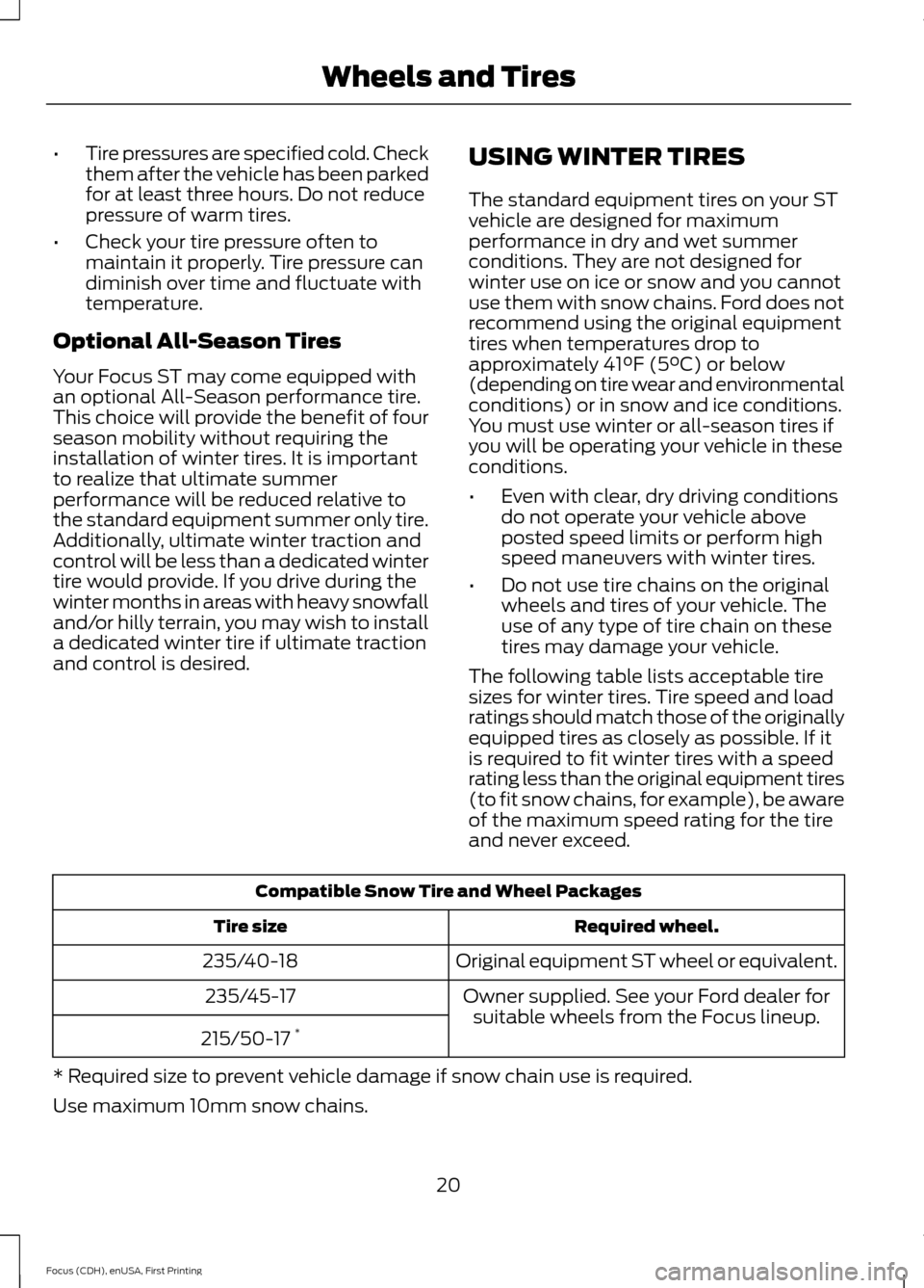 FORD FOCUS 2015 3.G ST Supplement Manual •Tire pressures are specified cold. Checkthem after the vehicle has been parkedfor at least three hours. Do not reducepressure of warm tires.
•Check your tire pressure often tomaintain it properly FORD FOCUS 2015 3.G ST Supplement Manual •Tire pressures are specified cold. Checkthem after the vehicle has been parkedfor at least three hours. Do not reducepressure of warm tires.
•Check your tire pressure often tomaintain it properly