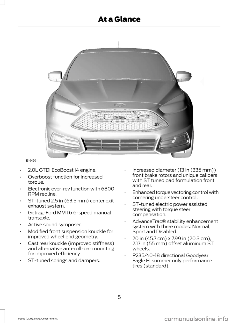 FORD FOCUS 2015 3.G ST Supplement Manual •2.0L GTDI EcoBoost I4 engine.
•Overboost function for increasedtorque.
•Electronic over-rev function with 6800RPM redline.
•ST-tuned 2.5 in (63.5 mm) center exitexhaust system.
•Getrag-Ford FORD FOCUS 2015 3.G ST Supplement Manual •2.0L GTDI EcoBoost I4 engine.
•Overboost function for increasedtorque.
•Electronic over-rev function with 6800RPM redline.
•ST-tuned 2.5 in (63.5 mm) center exitexhaust system.
•Getrag-Ford