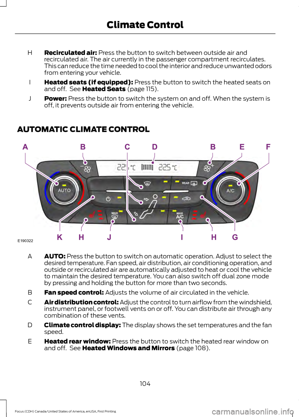 FORD FOCUS 2016 3.G Owners Manual Recirculated air: Press the button to switch between outside air and
recirculated air. The air currently in the passenger compartment recirculates.
This can reduce the time needed to cool the interior FORD FOCUS 2016 3.G Owners Manual Recirculated air: Press the button to switch between outside air and
recirculated air. The air currently in the passenger compartment recirculates.
This can reduce the time needed to cool the interior