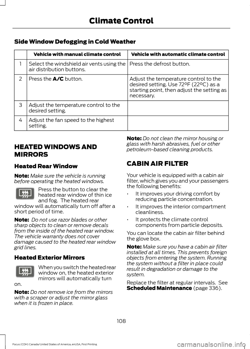FORD FOCUS 2016 3.G Owners Manual Side Window Defogging in Cold Weather
Vehicle with automatic climate control
Vehicle with manual climate control
Press the defrost button.
Select the windshield air vents using the
air distribution bu FORD FOCUS 2016 3.G Owners Manual Side Window Defogging in Cold Weather
Vehicle with automatic climate control
Vehicle with manual climate control
Press the defrost button.
Select the windshield air vents using the
air distribution bu
