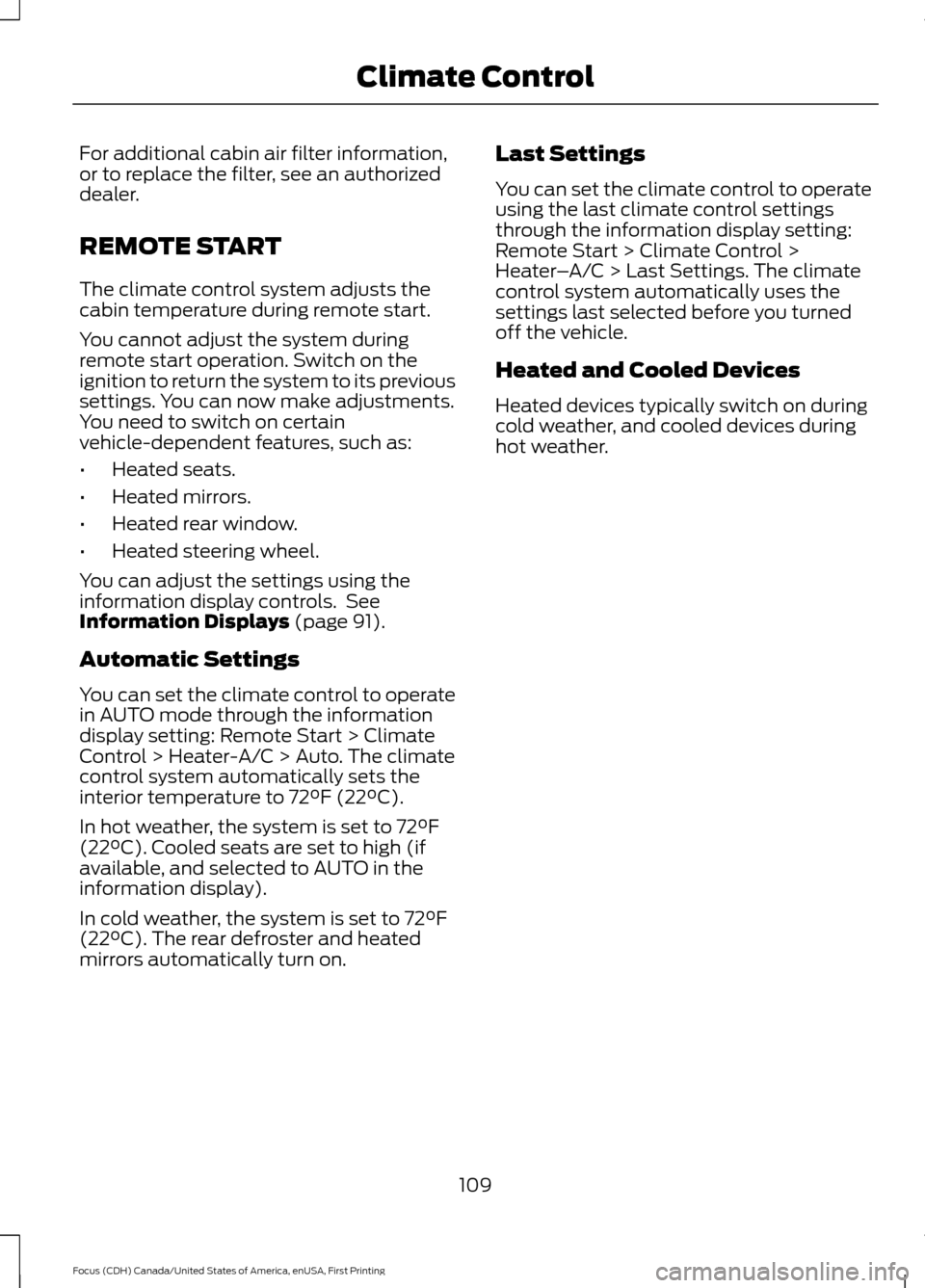 FORD FOCUS 2016 3.G Owners Manual For additional cabin air filter information,
or to replace the filter, see an authorized
dealer.
REMOTE START
The climate control system adjusts the
cabin temperature during remote start.
You cannot a FORD FOCUS 2016 3.G Owners Manual For additional cabin air filter information,
or to replace the filter, see an authorized
dealer.
REMOTE START
The climate control system adjusts the
cabin temperature during remote start.
You cannot a