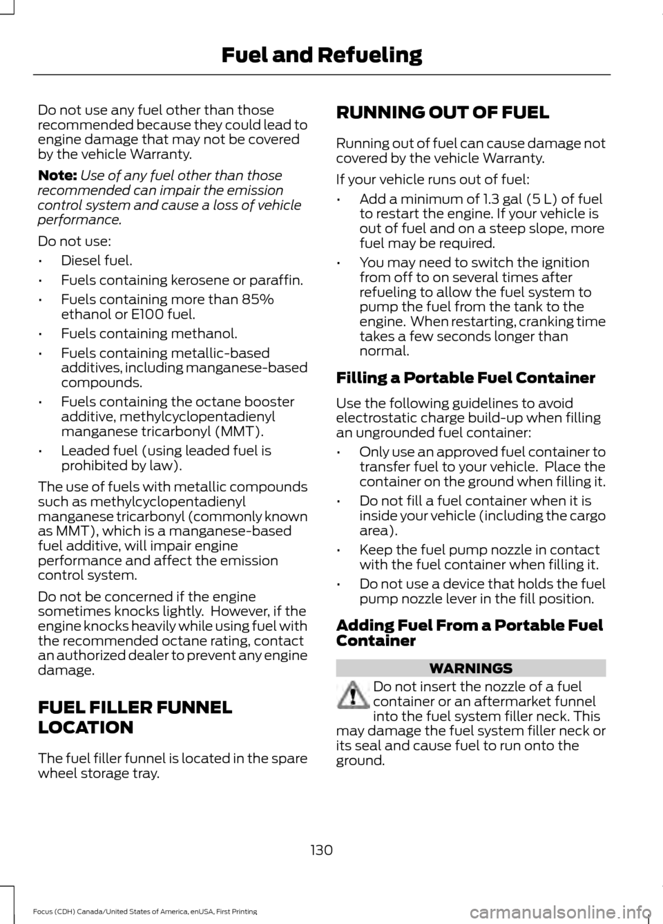 FORD FOCUS 2016 3.G Owners Manual Do not use any fuel other than those
recommended because they could lead to
engine damage that may not be covered
by the vehicle Warranty.
Note:
Use of any fuel other than those
recommended can impair FORD FOCUS 2016 3.G Owners Manual Do not use any fuel other than those
recommended because they could lead to
engine damage that may not be covered
by the vehicle Warranty.
Note:
Use of any fuel other than those
recommended can impair