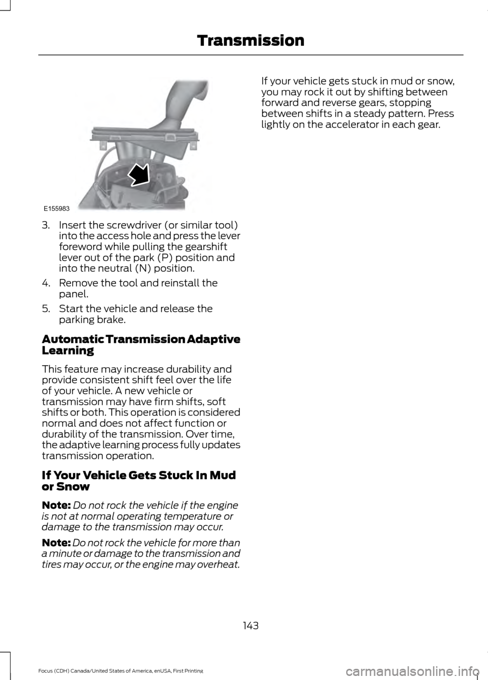 FORD FOCUS 2016 3.G Owners Manual 3. Insert the screwdriver (or similar tool)
into the access hole and press the lever
foreword while pulling the gearshift
lever out of the park (P) position and
into the neutral (N) position.
4. Remov FORD FOCUS 2016 3.G Owners Manual 3. Insert the screwdriver (or similar tool)
into the access hole and press the lever
foreword while pulling the gearshift
lever out of the park (P) position and
into the neutral (N) position.
4. Remov