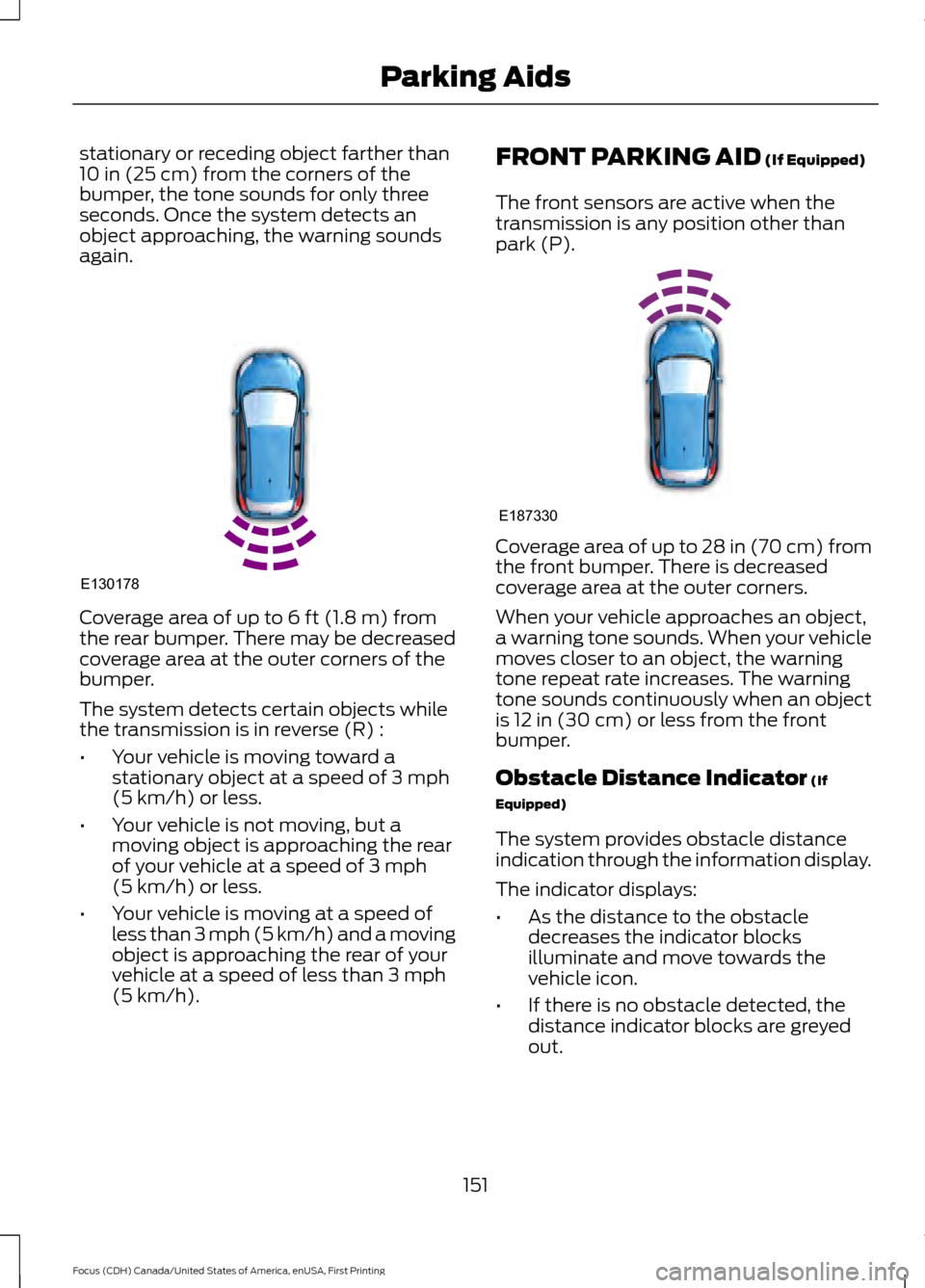 FORD FOCUS 2016 3.G Owners Manual stationary or receding object farther than
10 in (25 cm) from the corners of the
bumper, the tone sounds for only three
seconds. Once the system detects an
object approaching, the warning sounds
again
