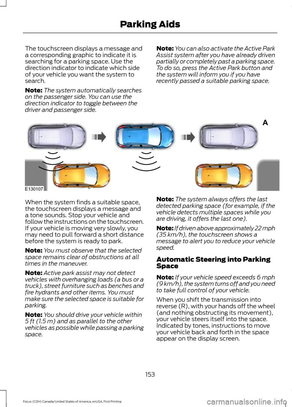 FORD FOCUS 2016 3.G Owners Manual The touchscreen displays a message and
a corresponding graphic to indicate it is
searching for a parking space. Use the
direction indicator to indicate which side
of your vehicle you want the system t