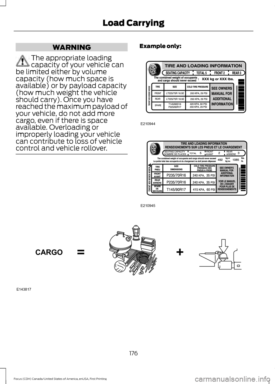 FORD FOCUS 2016 3.G Owners Manual WARNING
The appropriate loading
capacity of your vehicle can
be limited either by volume
capacity (how much space is
available) or by payload capacity
(how much weight the vehicle
should carry). Once 