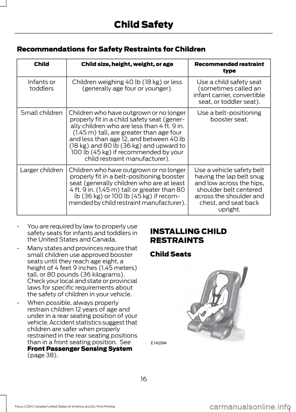 FORD FOCUS 2016 3.G Owners Manual Recommendations for Safety Restraints for Children
Recommended restraint
type
Child size, height, weight, or age
Child
Use a child safety seat(sometimes called an
infant carrier, convertible seat, or 