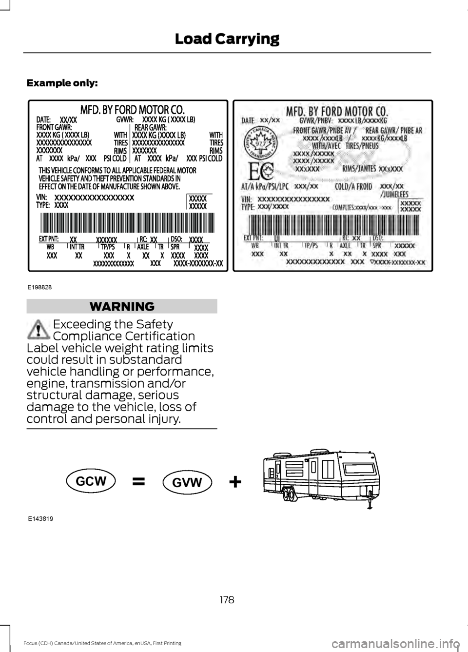 FORD FOCUS 2016 3.G Owners Manual Example only:
WARNING
Exceeding the Safety
Compliance Certification
Label vehicle weight rating limits
could result in substandard
vehicle handling or performance,
engine, transmission and/or
structur
