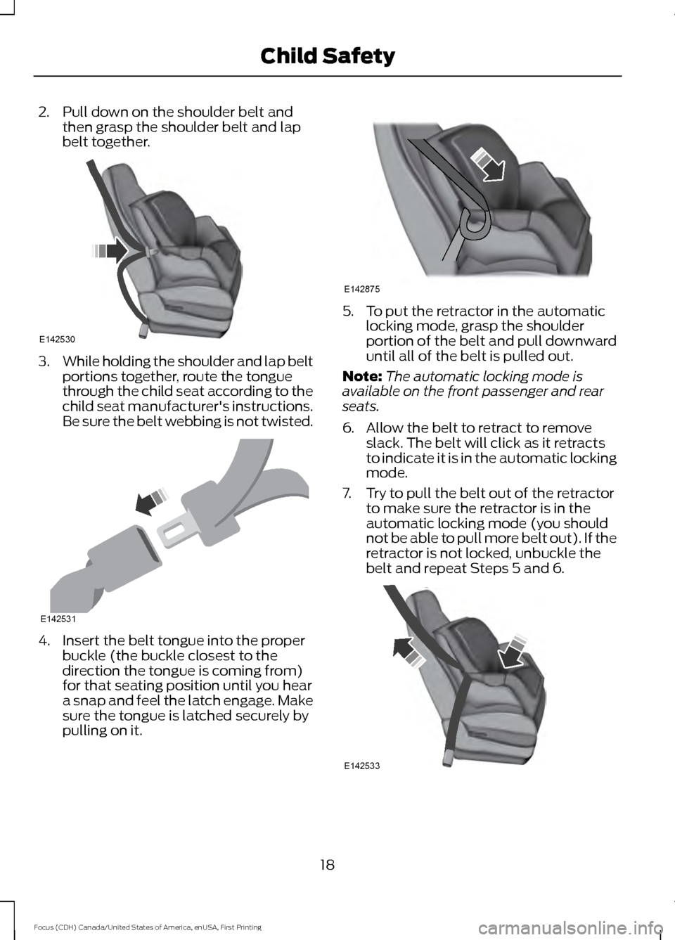 FORD FOCUS 2016 3.G Owners Manual 2. Pull down on the shoulder belt and
then grasp the shoulder belt and lap
belt together. 3.
While holding the shoulder and lap belt
portions together, route the tongue
through the child seat accordin FORD FOCUS 2016 3.G Owners Manual 2. Pull down on the shoulder belt and
then grasp the shoulder belt and lap
belt together. 3.
While holding the shoulder and lap belt
portions together, route the tongue
through the child seat accordin