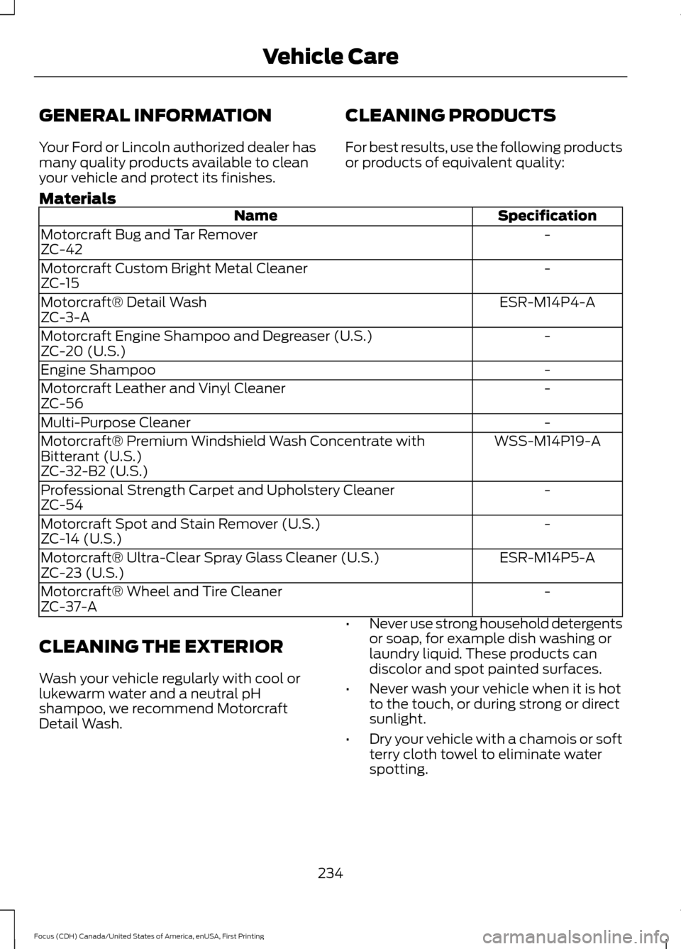 FORD FOCUS 2016 3.G Owners Manual GENERAL INFORMATION
Your Ford or Lincoln authorized dealer has
many quality products available to clean
your vehicle and protect its finishes.
CLEANING PRODUCTS
For best results, use the following pro FORD FOCUS 2016 3.G Owners Manual GENERAL INFORMATION
Your Ford or Lincoln authorized dealer has
many quality products available to clean
your vehicle and protect its finishes.
CLEANING PRODUCTS
For best results, use the following pro