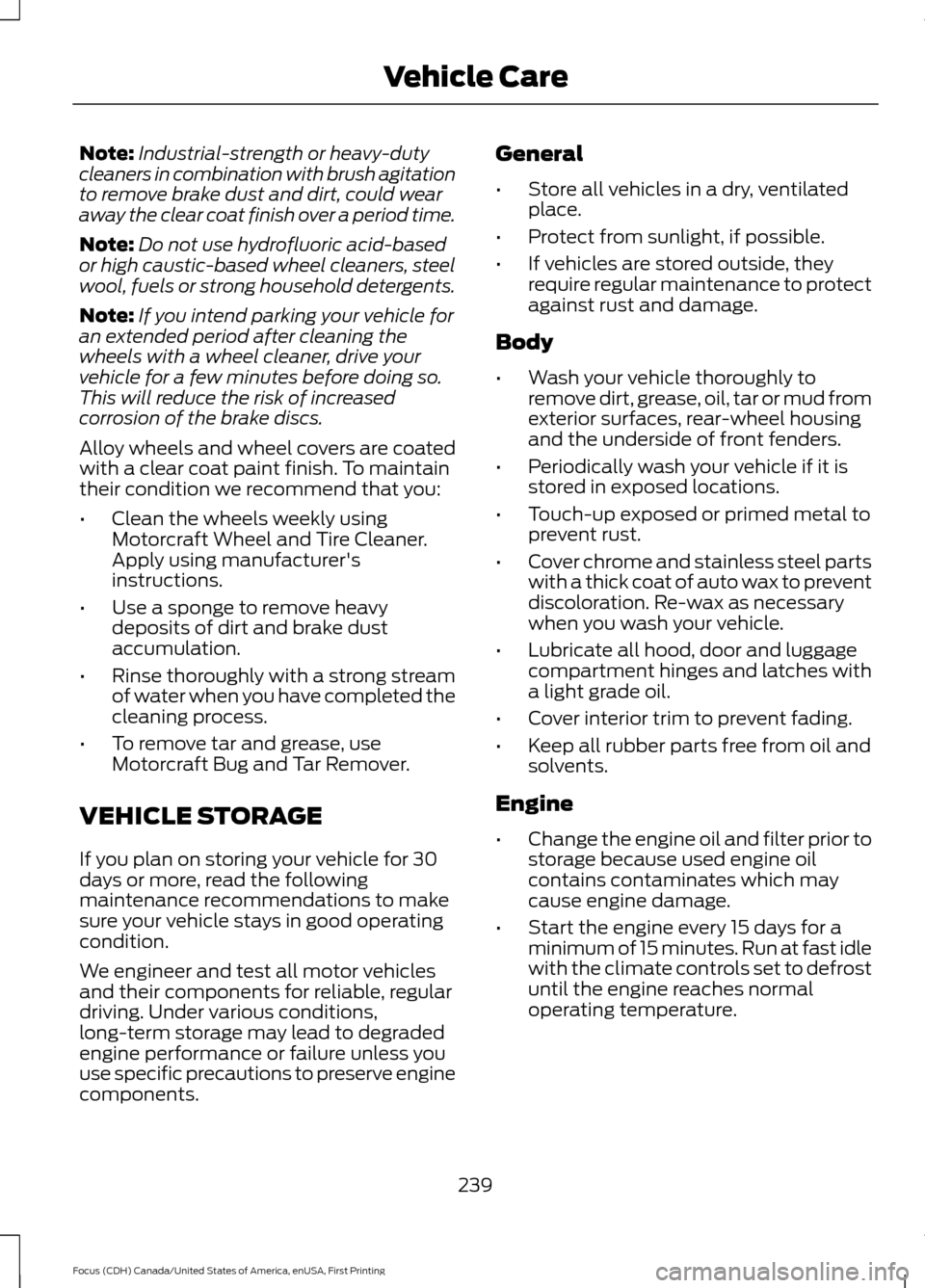 FORD FOCUS 2016 3.G Owners Manual Note:
Industrial-strength or heavy-duty
cleaners in combination with brush agitation
to remove brake dust and dirt, could wear
away the clear coat finish over a period time.
Note: Do not use hydrofluo FORD FOCUS 2016 3.G Owners Manual Note:
Industrial-strength or heavy-duty
cleaners in combination with brush agitation
to remove brake dust and dirt, could wear
away the clear coat finish over a period time.
Note: Do not use hydrofluo