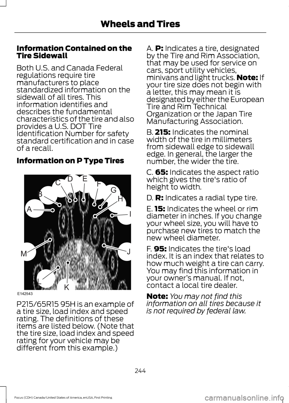 FORD FOCUS 2016 3.G Owners Manual Information Contained on the
Tire Sidewall
Both U.S. and Canada Federal
regulations require tire
manufacturers to place
standardized information on the
sidewall of all tires. This
information identifi FORD FOCUS 2016 3.G Owners Manual Information Contained on the
Tire Sidewall
Both U.S. and Canada Federal
regulations require tire
manufacturers to place
standardized information on the
sidewall of all tires. This
information identifi