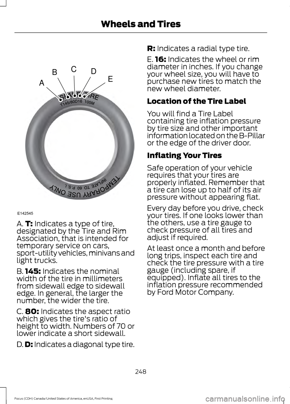 FORD FOCUS 2016 3.G Owners Manual A.
T: Indicates a type of tire,
designated by the Tire and Rim
Association, that is intended for
temporary service on cars,
sport-utility vehicles, minivans and
light trucks.
B. 145:
Indicates the no FORD FOCUS 2016 3.G Owners Manual A.
T: Indicates a type of tire,
designated by the Tire and Rim
Association, that is intended for
temporary service on cars,
sport-utility vehicles, minivans and
light trucks.
B. 145:
Indicates the no