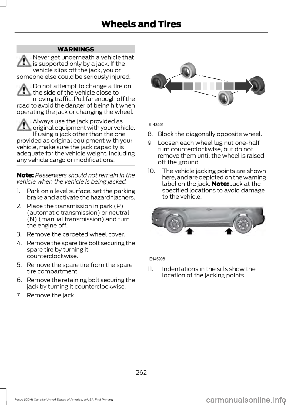 FORD FOCUS 2016 3.G Owners Manual WARNINGS
Never get underneath a vehicle that
is supported only by a jack. If the
vehicle slips off the jack, you or
someone else could be seriously injured. Do not attempt to change a tire on
the side