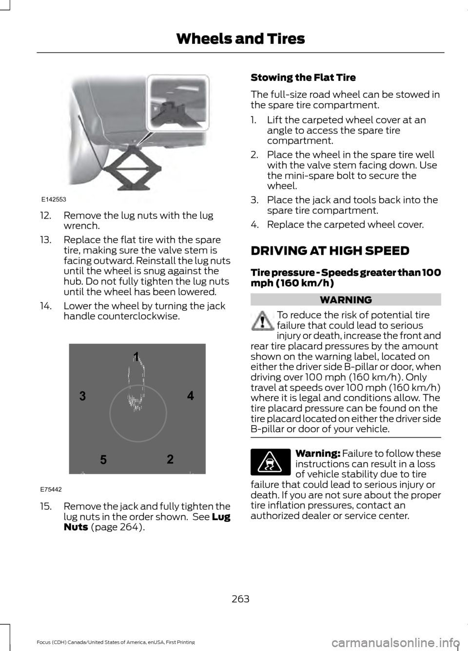 FORD FOCUS 2016 3.G Owners Manual 12. Remove the lug nuts with the lug
wrench.
13. Replace the flat tire with the spare tire, making sure the valve stem is
facing outward. Reinstall the lug nuts
until the wheel is snug against the
hub FORD FOCUS 2016 3.G Owners Manual 12. Remove the lug nuts with the lug
wrench.
13. Replace the flat tire with the spare tire, making sure the valve stem is
facing outward. Reinstall the lug nuts
until the wheel is snug against the
hub