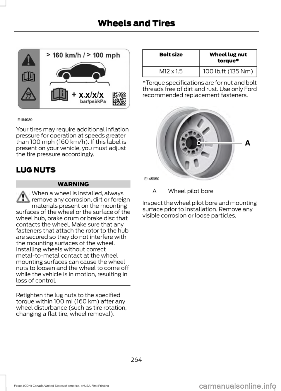 FORD FOCUS 2016 3.G Owners Manual Your tires may require additional inflation
pressure for operation at speeds greater
than 100 mph (160 km/h). If this label is
present on your vehicle, you must adjust
the tire pressure accordingly.
L