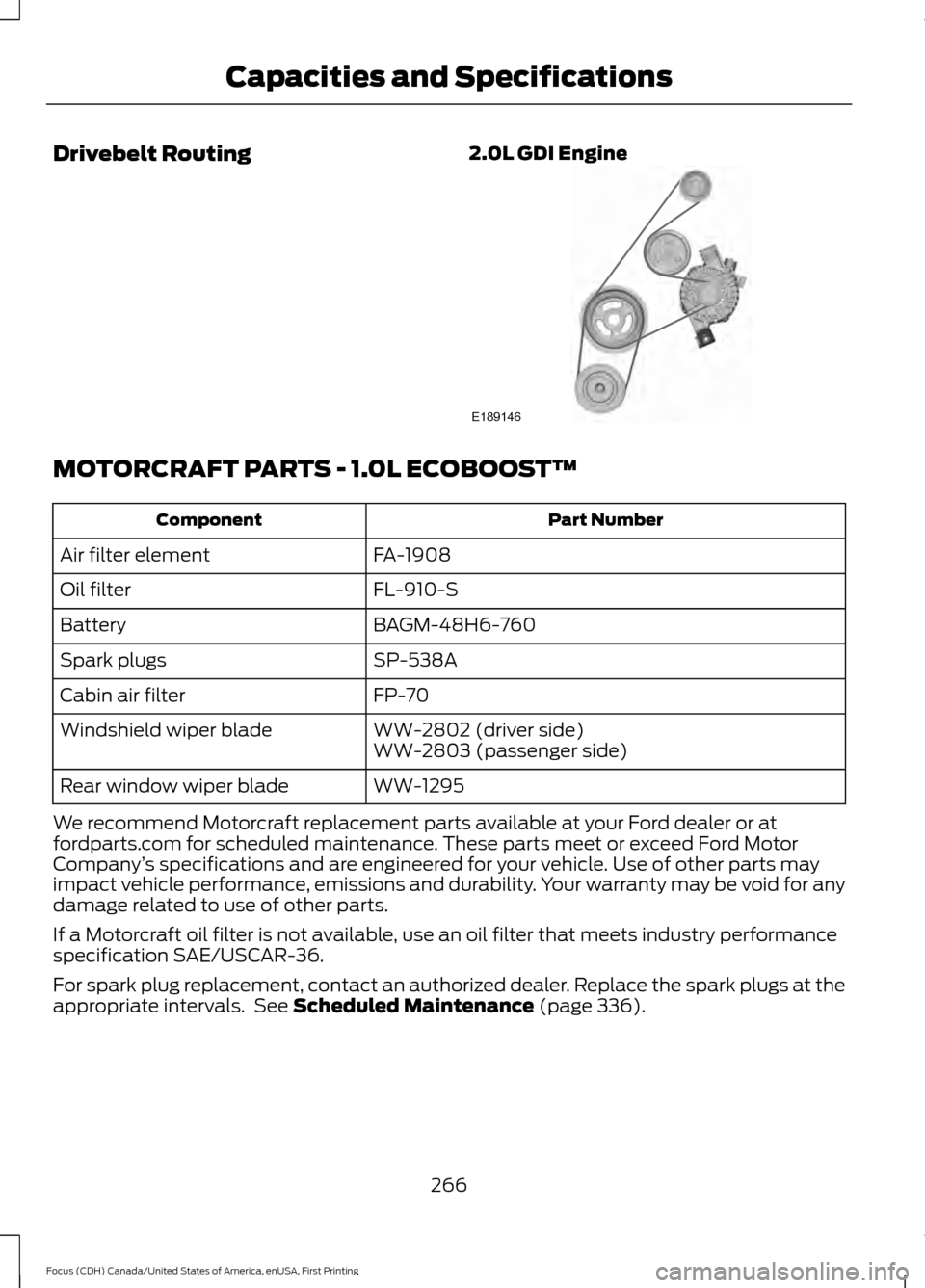 FORD FOCUS 2016 3.G Owners Manual Drivebelt Routing
2.0L GDI EngineMOTORCRAFT PARTS - 1.0L ECOBOOST™
Part Number
Component
FA-1908
Air filter element
FL-910-S
Oil filter
BAGM-48H6-760
Battery
SP-538A
Spark plugs
FP-70
Cabin air filt
