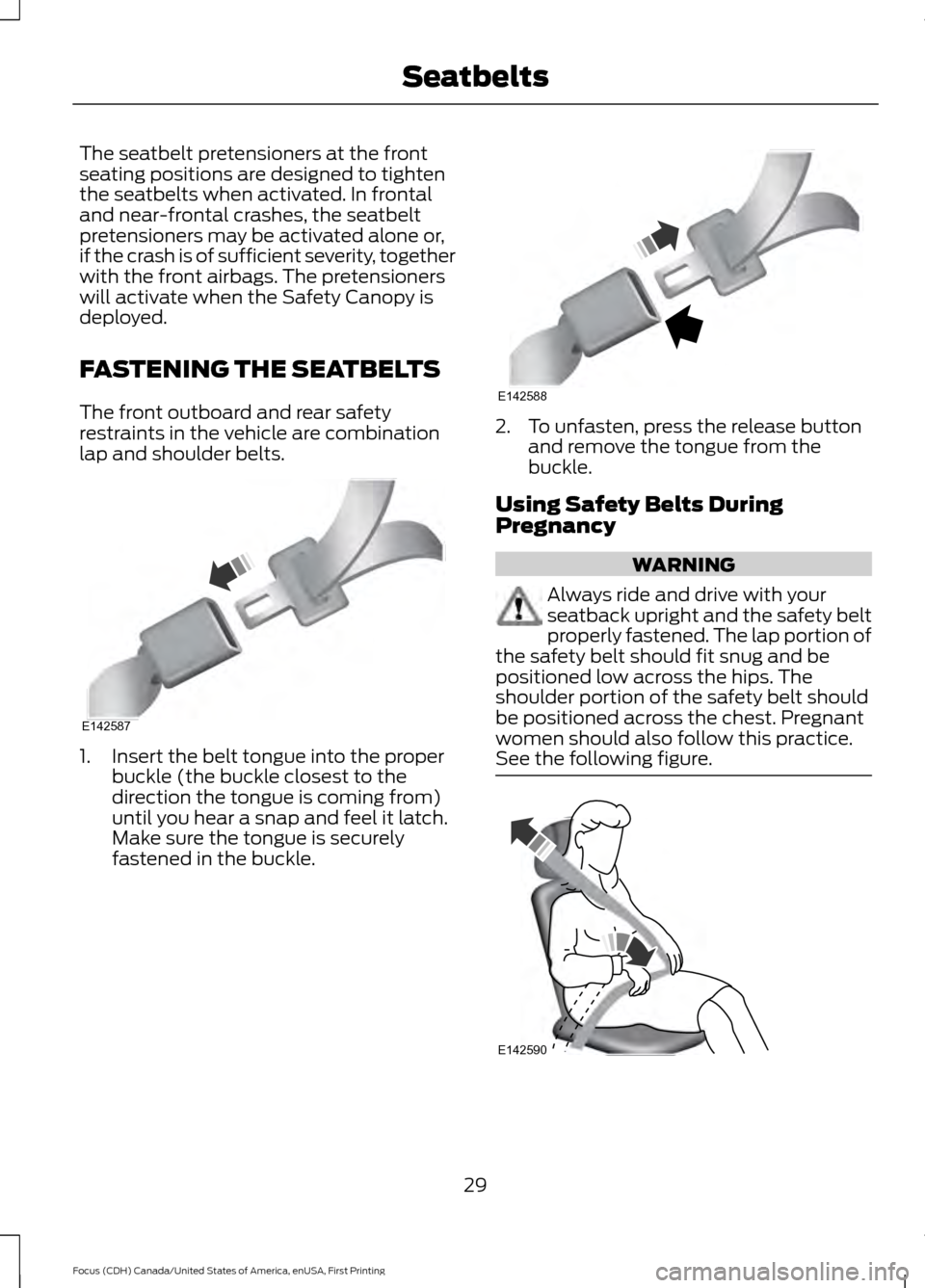 FORD FOCUS 2016 3.G Owners Guide The seatbelt pretensioners at the front
seating positions are designed to tighten
the seatbelts when activated. In frontal
and near-frontal crashes, the seatbelt
pretensioners may be activated alone o