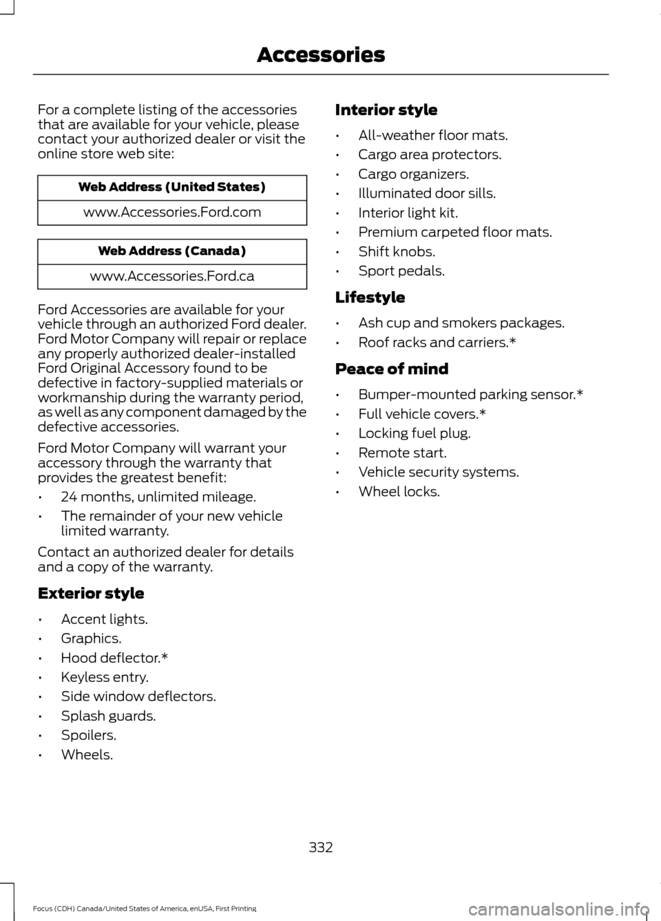 FORD FOCUS 2016 3.G Owners Guide For a complete listing of the accessories
that are available for your vehicle, please
contact your authorized dealer or visit the
online store web site:
Web Address (United States)
www.Accessories.For