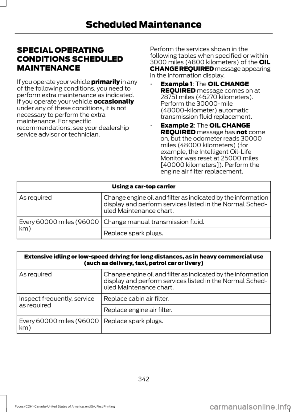 FORD FOCUS 2016 3.G Owners Manual SPECIAL OPERATING
CONDITIONS SCHEDULED
MAINTENANCE
If you operate your vehicle primarily in any
of the following conditions, you need to
perform extra maintenance as indicated.
If you operate your veh FORD FOCUS 2016 3.G Owners Manual SPECIAL OPERATING
CONDITIONS SCHEDULED
MAINTENANCE
If you operate your vehicle primarily in any
of the following conditions, you need to
perform extra maintenance as indicated.
If you operate your veh