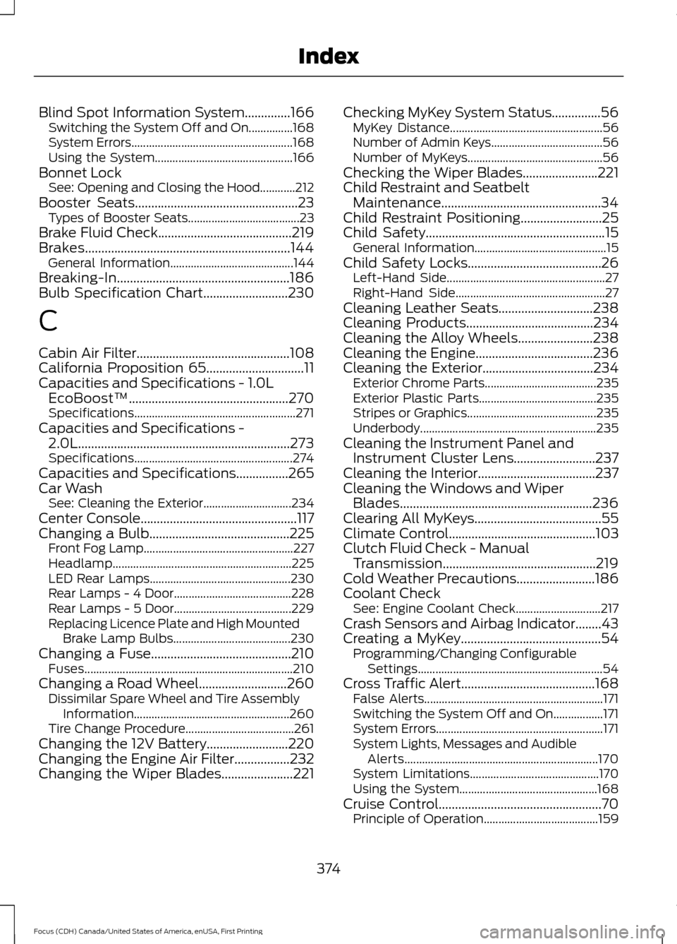 FORD FOCUS 2016 3.G Owners Manual Blind Spot Information System..............166
Switching the System Off and On...............168
System Errors....................................................... 168
Using the System..............