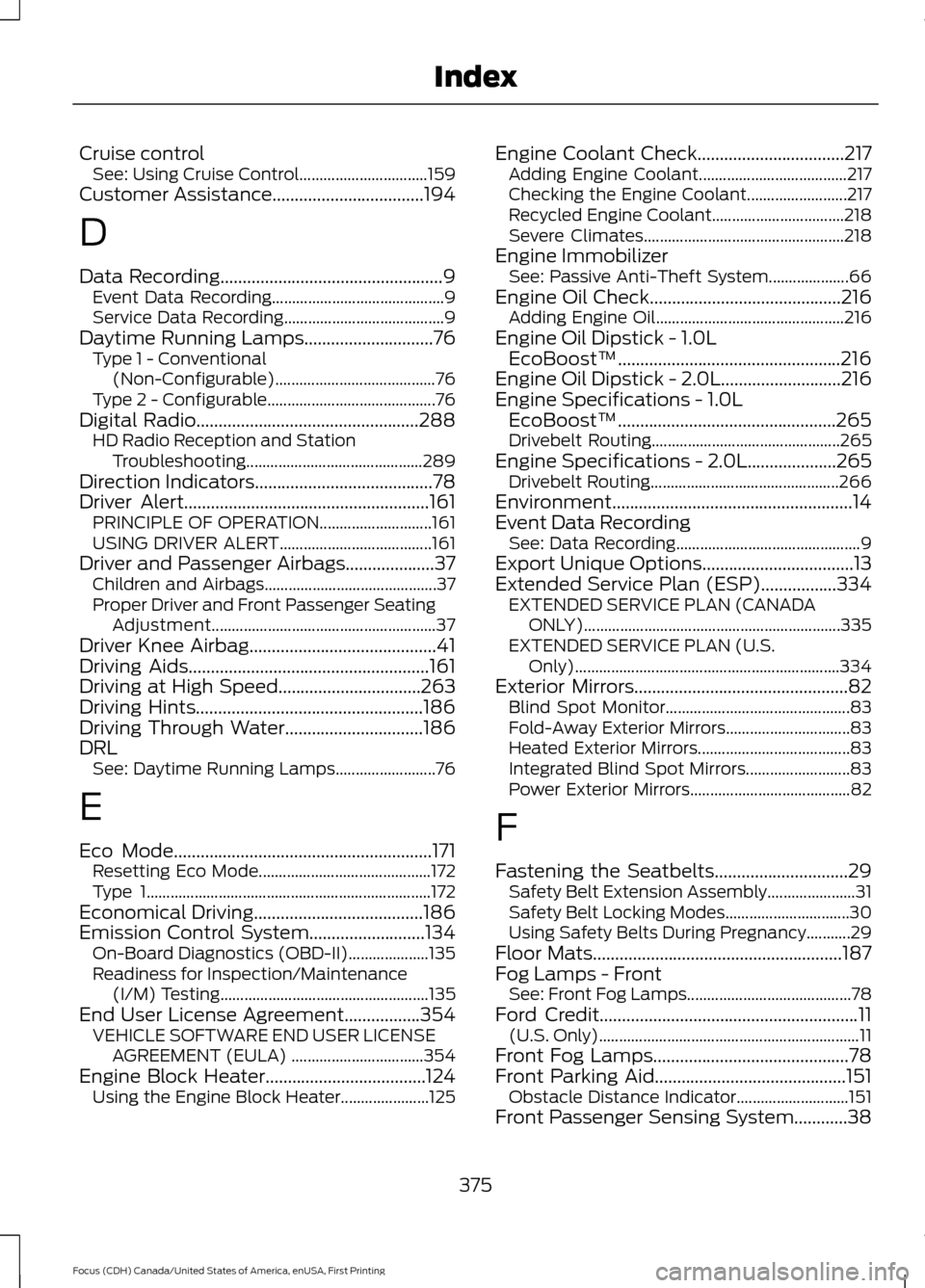 FORD FOCUS 2016 3.G Owners Manual Cruise control
See: Using Cruise Control................................ 159
Customer Assistance..................................194
D
Data Recording
.................................................