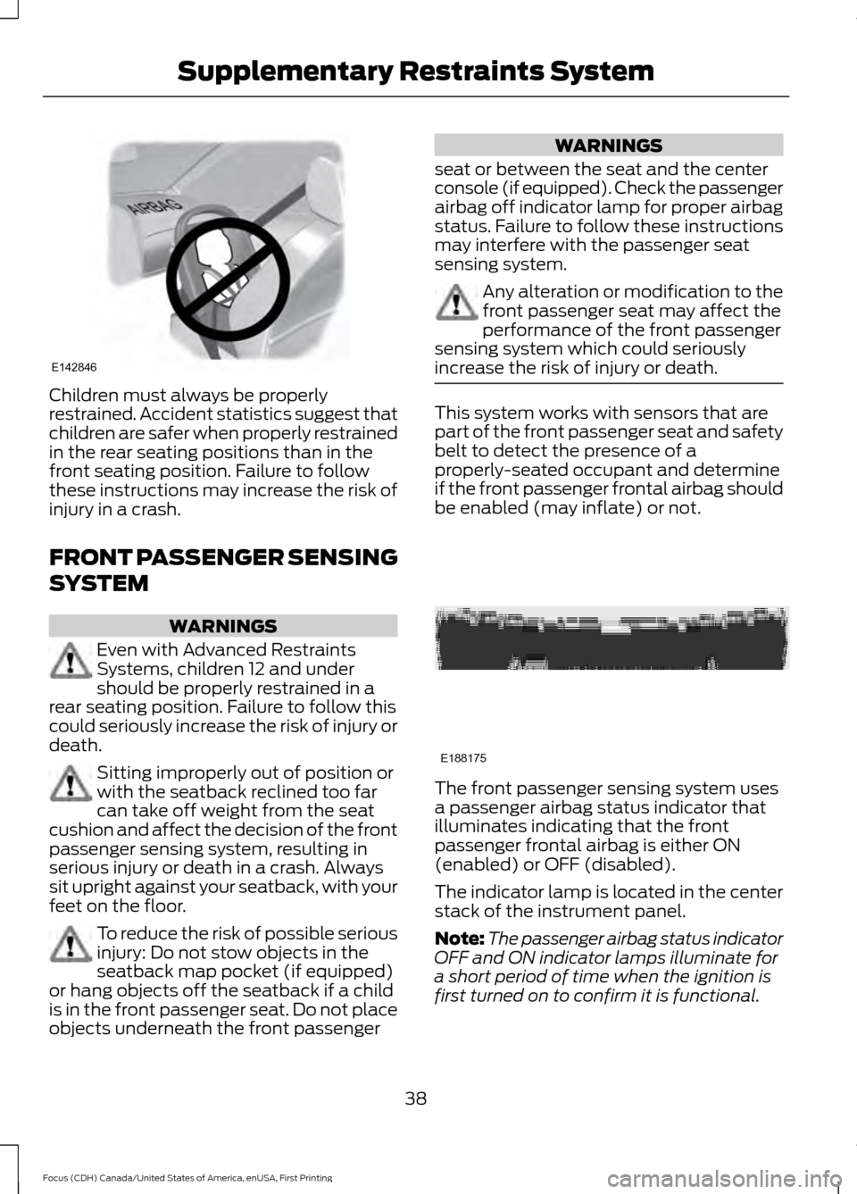 FORD FOCUS 2016 3.G Owners Manual Children must always be properly
restrained. Accident statistics suggest that
children are safer when properly restrained
in the rear seating positions than in the
front seating position. Failure to f