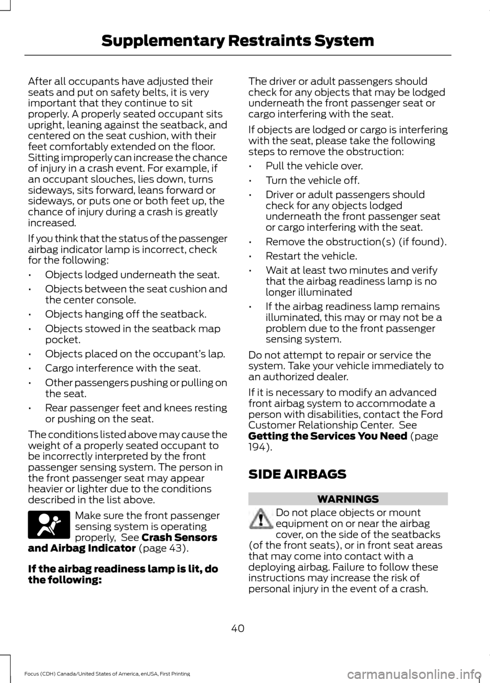 FORD FOCUS 2016 3.G Owners Manual After all occupants have adjusted their
seats and put on safety belts, it is very
important that they continue to sit
properly. A properly seated occupant sits
upright, leaning against the seatback, a FORD FOCUS 2016 3.G Owners Manual After all occupants have adjusted their
seats and put on safety belts, it is very
important that they continue to sit
properly. A properly seated occupant sits
upright, leaning against the seatback, a