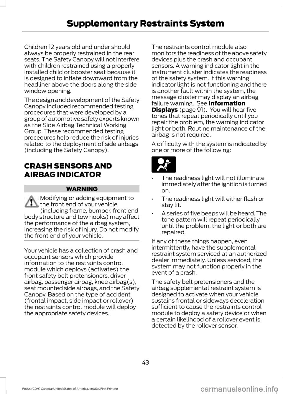 FORD FOCUS 2016 3.G Service Manual Children 12 years old and under should
always be properly restrained in the rear
seats. The Safety Canopy will not interfere
with children restrained using a properly
installed child or booster seat b