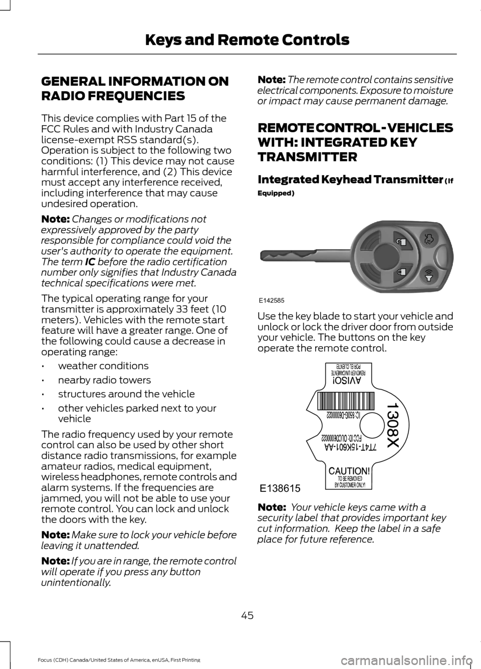 FORD FOCUS 2016 3.G Service Manual GENERAL INFORMATION ON
RADIO FREQUENCIES
This device complies with Part 15 of the
FCC Rules and with Industry Canada
license-exempt RSS standard(s).
Operation is subject to the following two
condition