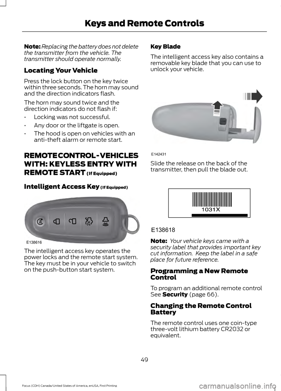 FORD FOCUS 2016 3.G Owners Manual Note:
Replacing the battery does not delete
the transmitter from the vehicle. The
transmitter should operate normally.
Locating Your Vehicle
Press the lock button on the key twice
within three seconds