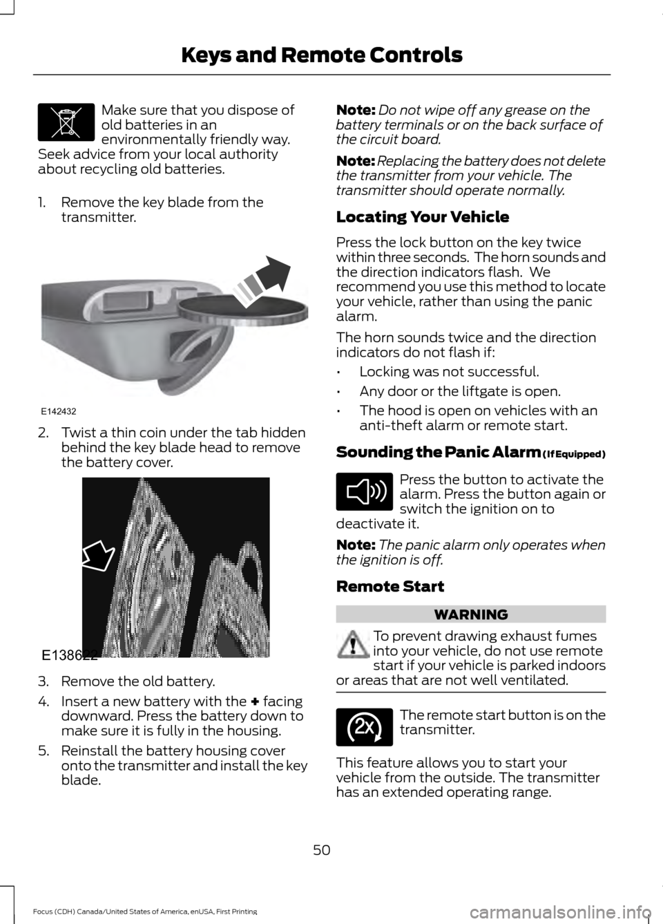 FORD FOCUS 2016 3.G Owners Manual Make sure that you dispose of
old batteries in an
environmentally friendly way.
Seek advice from your local authority
about recycling old batteries.
1. Remove the key blade from the transmitter. 2. Tw