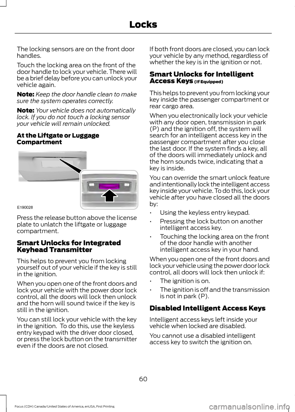 FORD FOCUS 2016 3.G User Guide The locking sensors are on the front door
handles.
Touch the locking area on the front of the
door handle to lock your vehicle. There will
be a brief delay before you can unlock your
vehicle again.
No FORD FOCUS 2016 3.G User Guide The locking sensors are on the front door
handles.
Touch the locking area on the front of the
door handle to lock your vehicle. There will
be a brief delay before you can unlock your
vehicle again.
No