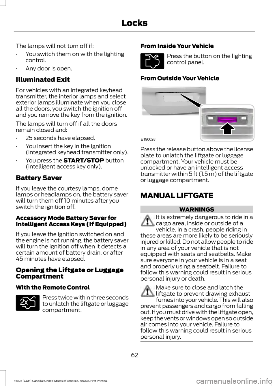FORD FOCUS 2016 3.G Repair Manual The lamps will not turn off if:
•
You switch them on with the lighting
control.
• Any door is open.
Illuminated Exit
For vehicles with an integrated keyhead
transmitter, the interior lamps and sel FORD FOCUS 2016 3.G Repair Manual The lamps will not turn off if:
•
You switch them on with the lighting
control.
• Any door is open.
Illuminated Exit
For vehicles with an integrated keyhead
transmitter, the interior lamps and sel
