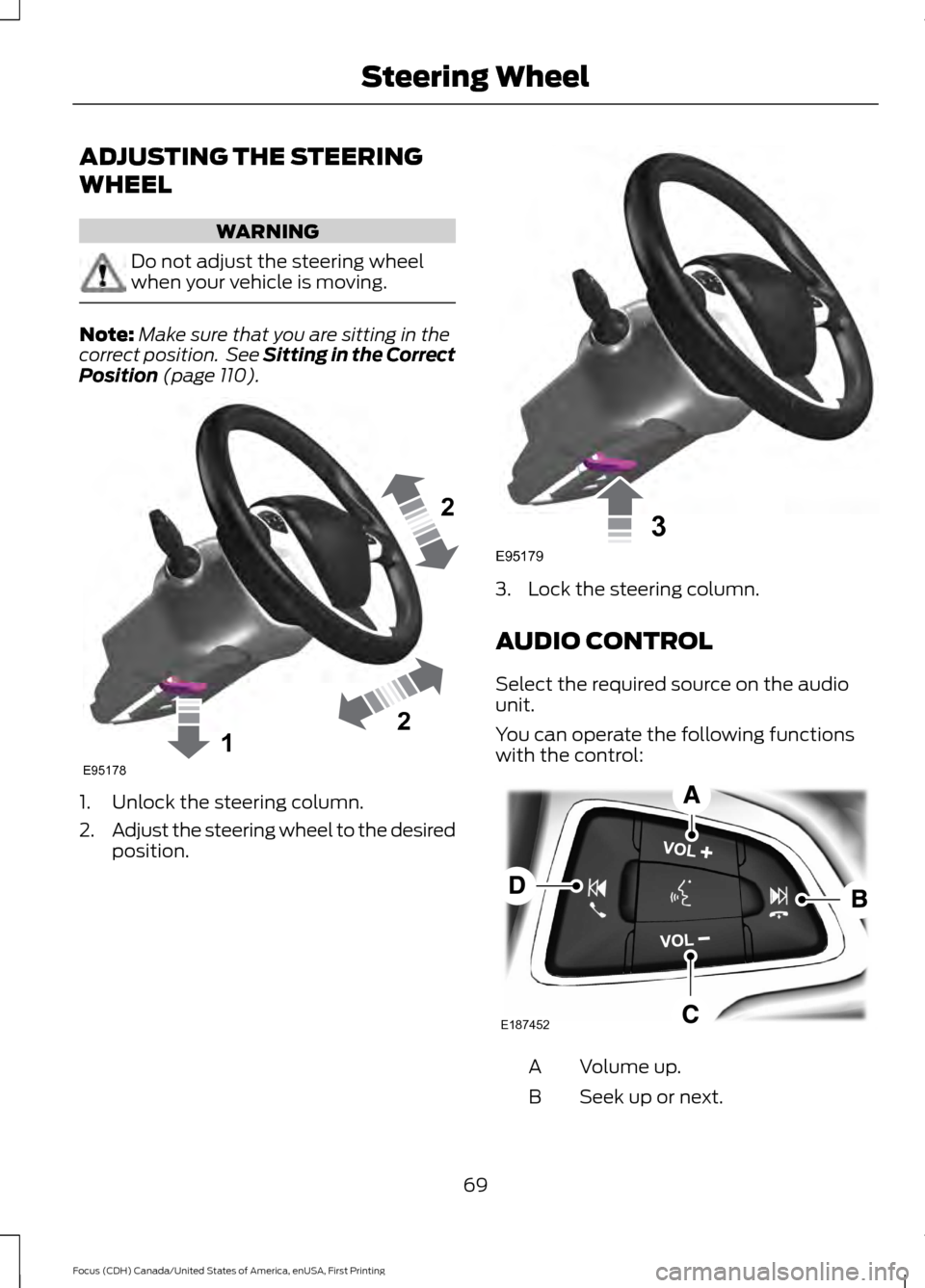 FORD FOCUS 2016 3.G Manual PDF ADJUSTING THE STEERING
WHEEL
WARNING
Do not adjust the steering wheel
when your vehicle is moving.
Note:
Make sure that you are sitting in the
correct position. See Sitting in the Correct
Position (p FORD FOCUS 2016 3.G Manual PDF ADJUSTING THE STEERING
WHEEL
WARNING
Do not adjust the steering wheel
when your vehicle is moving.
Note:
Make sure that you are sitting in the
correct position. See Sitting in the Correct
Position (p