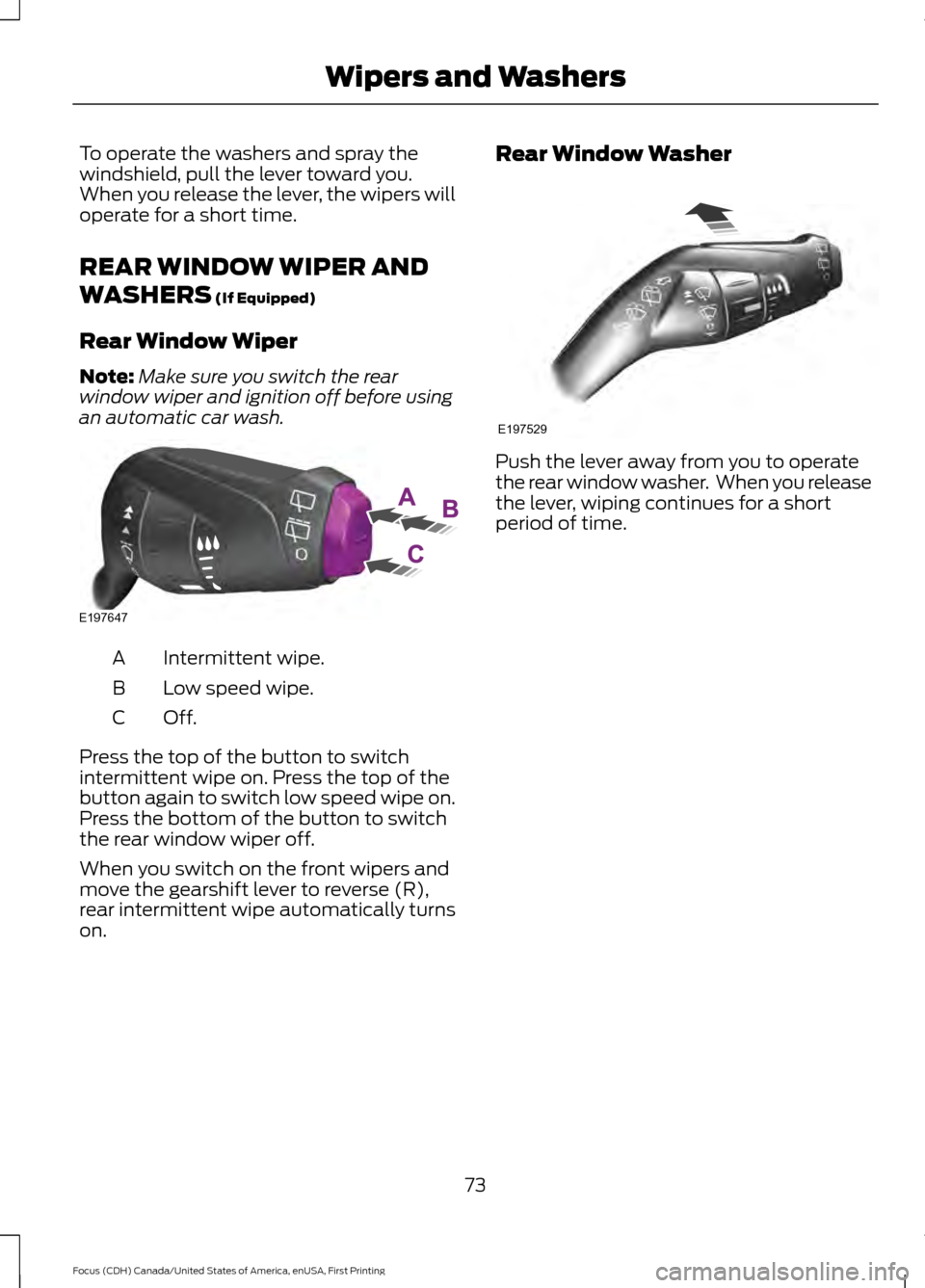 FORD FOCUS 2016 3.G Manual PDF To operate the washers and spray the
windshield, pull the lever toward you.
When you release the lever, the wipers will
operate for a short time.
REAR WINDOW WIPER AND
WASHERS (If Equipped)
Rear Windo FORD FOCUS 2016 3.G Manual PDF To operate the washers and spray the
windshield, pull the lever toward you.
When you release the lever, the wipers will
operate for a short time.
REAR WINDOW WIPER AND
WASHERS (If Equipped)
Rear Windo