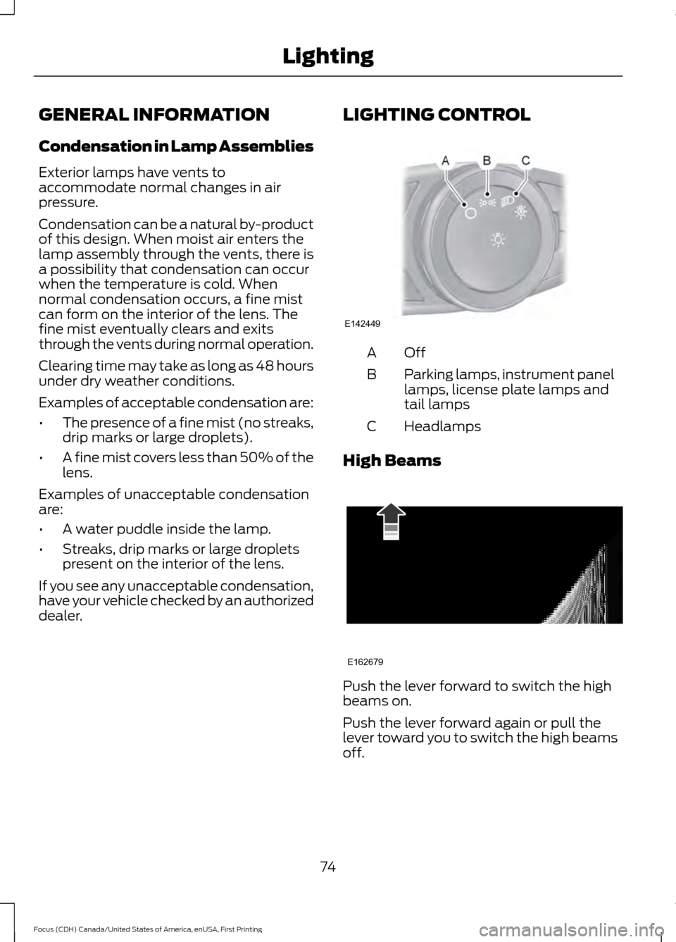 FORD FOCUS 2016 3.G Owners Manual GENERAL INFORMATION
Condensation in Lamp Assemblies
Exterior lamps have vents to
accommodate normal changes in air
pressure.
Condensation can be a natural by-product
of this design. When moist air ent