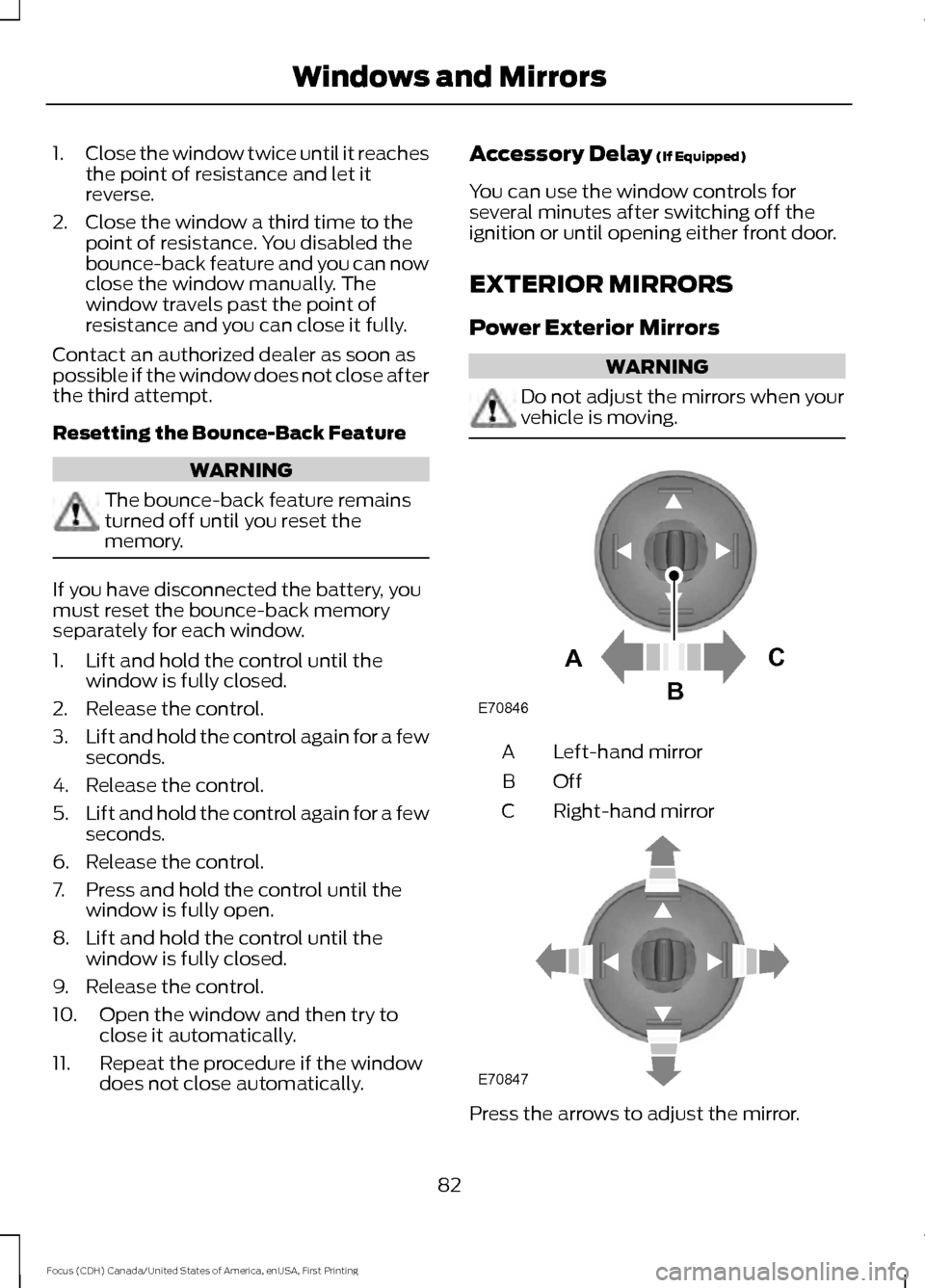 FORD FOCUS 2016 3.G Owners Manual 1.
Close the window twice until it reaches
the point of resistance and let it
reverse.
2. Close the window a third time to the point of resistance. You disabled the
bounce-back feature and you can now