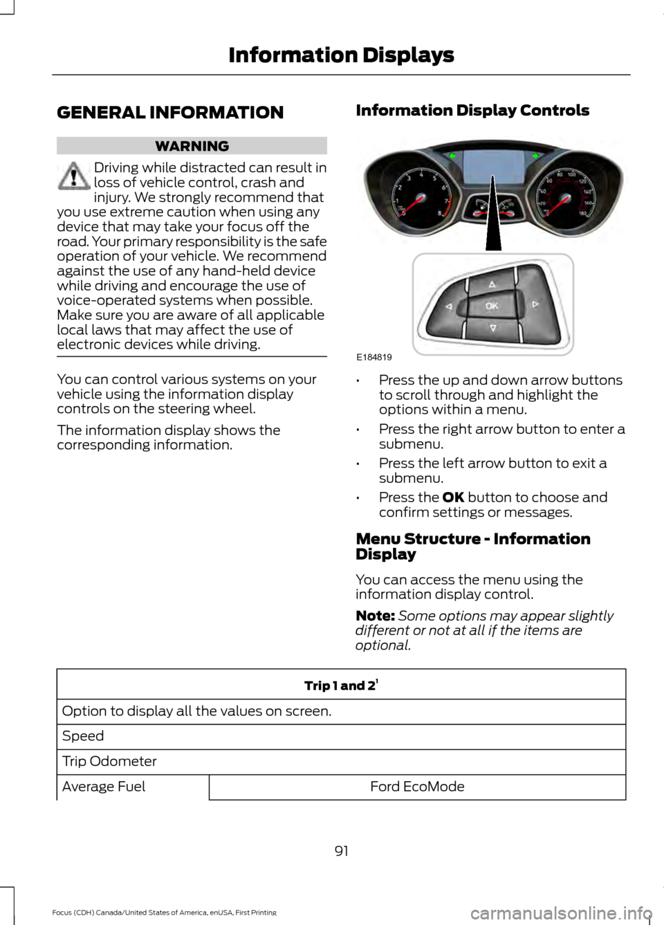 FORD FOCUS 2016 3.G Owners Manual GENERAL INFORMATION
WARNING
Driving while distracted can result in
loss of vehicle control, crash and
injury. We strongly recommend that
you use extreme caution when using any
device that may take you