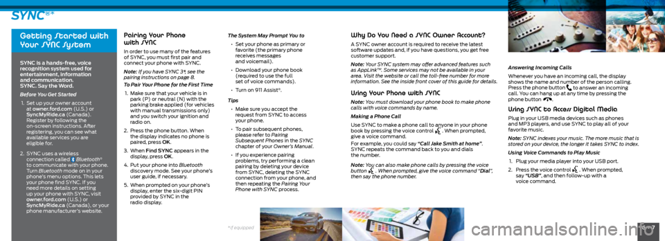 FORD FOCUS 2016 3.G Quick Reference Guide 6 • 7*if equipped
SYNC®*
Getting Started with
Your SYNC System
SYNC is a hands-free, voice
recognition system used for
entertainment, information
and communication.
SYNC. Say the Word.
B FORD FOCUS 2016 3.G Quick Reference Guide 6 • 7*if equipped
SYNC®*
Getting Started with
Your SYNC System
SYNC is a hands-free, voice
recognition system used for
entertainment, information
and communication.
SYNC. Say the Word.
B