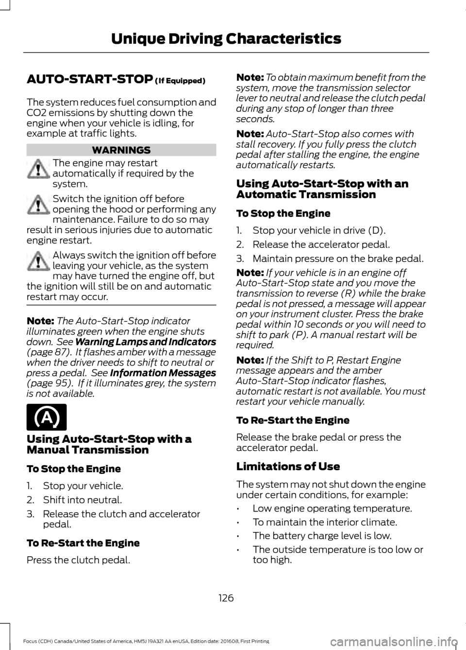 FORD FOCUS 2017 3.G Owners Manual AUTO-START-STOP (If Equipped)
The system reduces fuel consumption and
CO2 emissions by shutting down the
engine when your vehicle is idling, for
example at traffic lights. WARNINGS
The engine may rest FORD FOCUS 2017 3.G Owners Manual AUTO-START-STOP (If Equipped)
The system reduces fuel consumption and
CO2 emissions by shutting down the
engine when your vehicle is idling, for
example at traffic lights. WARNINGS
The engine may rest