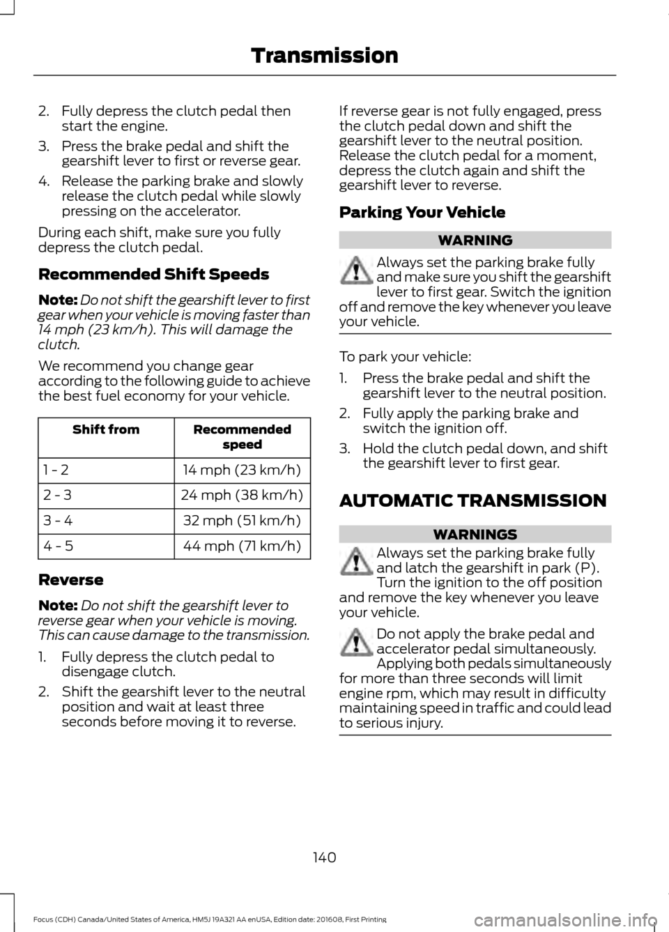 FORD FOCUS 2017 3.G Owners Manual 2. Fully depress the clutch pedal then
start the engine.
3. Press the brake pedal and shift the gearshift lever to first or reverse gear.
4. Release the parking brake and slowly release the clutch ped FORD FOCUS 2017 3.G Owners Manual 2. Fully depress the clutch pedal then
start the engine.
3. Press the brake pedal and shift the gearshift lever to first or reverse gear.
4. Release the parking brake and slowly release the clutch ped