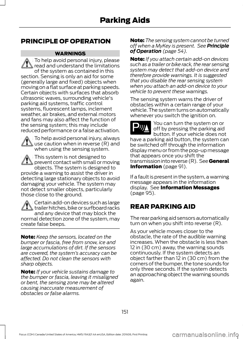 FORD FOCUS 2017 3.G Owners Manual PRINCIPLE OF OPERATION
WARNINGS
To help avoid personal injury, please
read and understand the limitations
of the system as contained in this
section. Sensing is only an aid for some
(generally large a