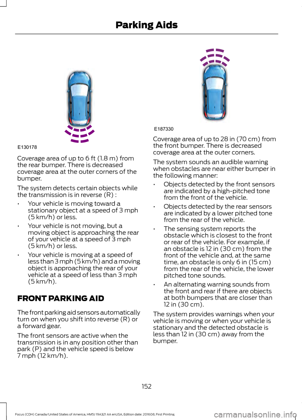 FORD FOCUS 2017 3.G Owners Manual Coverage area of up to 6 ft (1.8 m) from
the rear bumper. There is decreased
coverage area at the outer corners of the
bumper.
The system detects certain objects while
the transmission is in reverse ( FORD FOCUS 2017 3.G Owners Manual Coverage area of up to 6 ft (1.8 m) from
the rear bumper. There is decreased
coverage area at the outer corners of the
bumper.
The system detects certain objects while
the transmission is in reverse (