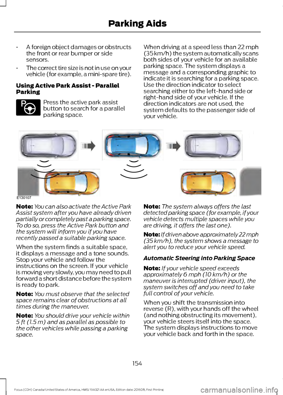 FORD FOCUS 2017 3.G Owners Manual •
A foreign object damages or obstructs
the front or rear bumper or side
sensors.
• The correct tire size is not in use on your
vehicle (for example, a mini-spare tire).
Using Active Park Assist - FORD FOCUS 2017 3.G Owners Manual •
A foreign object damages or obstructs
the front or rear bumper or side
sensors.
• The correct tire size is not in use on your
vehicle (for example, a mini-spare tire).
Using Active Park Assist -