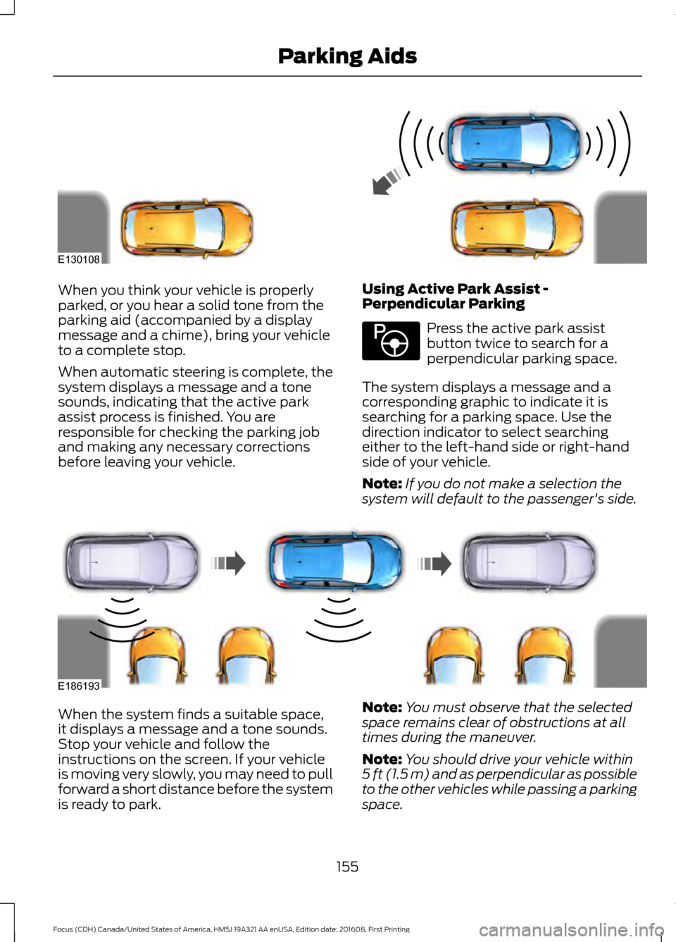 FORD FOCUS 2017 3.G Owners Manual When you think your vehicle is properly
parked, or you hear a solid tone from the
parking aid (accompanied by a display
message and a chime), bring your vehicle
to a complete stop.
When automatic stee FORD FOCUS 2017 3.G Owners Manual When you think your vehicle is properly
parked, or you hear a solid tone from the
parking aid (accompanied by a display
message and a chime), bring your vehicle
to a complete stop.
When automatic stee