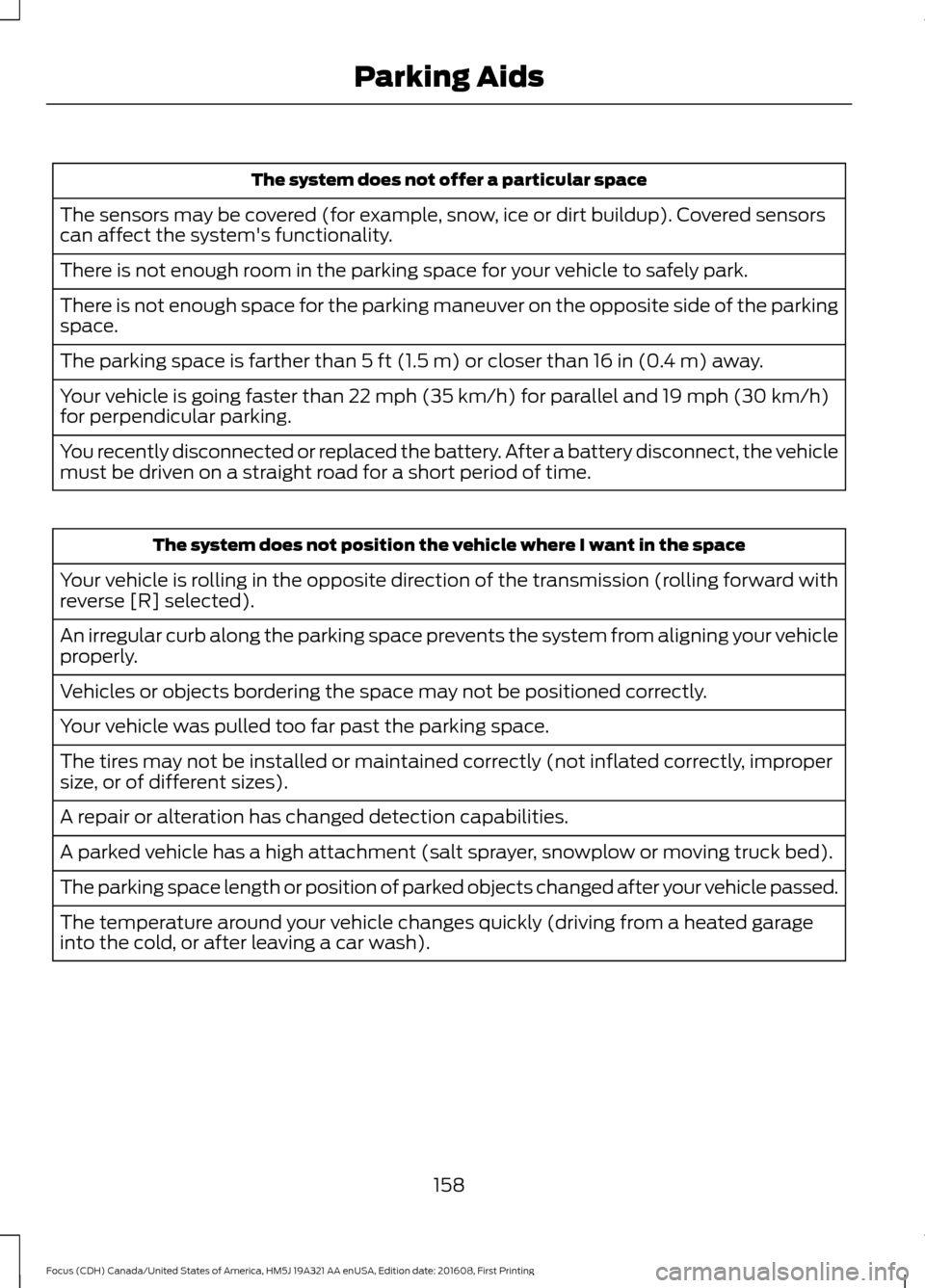 FORD FOCUS 2017 3.G Owners Manual The system does not offer a particular space
The sensors may be covered (for example, snow, ice or dirt buildup). Covered sensors
can affect the systems functionality.
There is not enough room in the