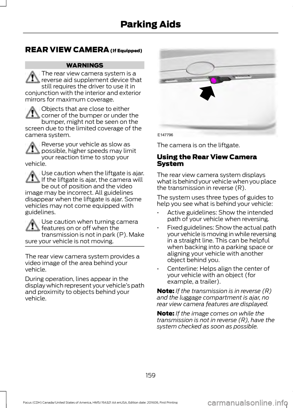 FORD FOCUS 2017 3.G Owners Manual REAR VIEW CAMERA (If Equipped)
WARNINGS
The rear view camera system is a
reverse aid supplement device that
still requires the driver to use it in
conjunction with the interior and exterior
mirrors fo FORD FOCUS 2017 3.G Owners Manual REAR VIEW CAMERA (If Equipped)
WARNINGS
The rear view camera system is a
reverse aid supplement device that
still requires the driver to use it in
conjunction with the interior and exterior
mirrors fo