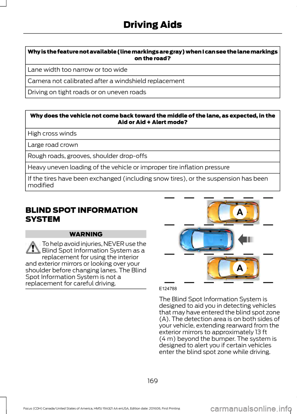 FORD FOCUS 2017 3.G Owners Manual Why is the feature not available (line markings are gray) when I can see the lane markings
on the road?
Lane width too narrow or too wide
Camera not calibrated after a windshield replacement
Driving o FORD FOCUS 2017 3.G Owners Manual Why is the feature not available (line markings are gray) when I can see the lane markings
on the road?
Lane width too narrow or too wide
Camera not calibrated after a windshield replacement
Driving o